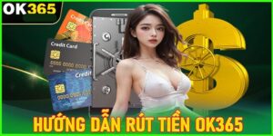 Các quy tắc cần biết trước khi rút tiền OK365